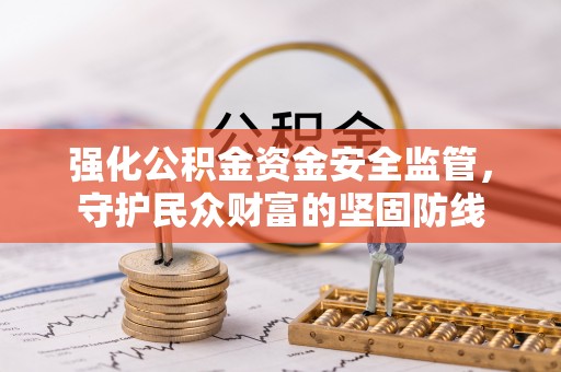 任城强化公积金资金安全监管，守护民众财富的坚固防线