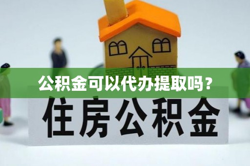 任城公积金可以代办提取吗？