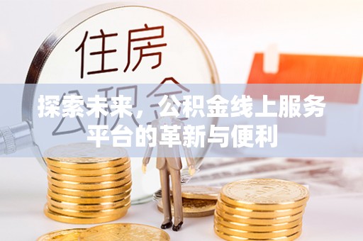 任城探索未来，公积金线上服务平台的革新与便利