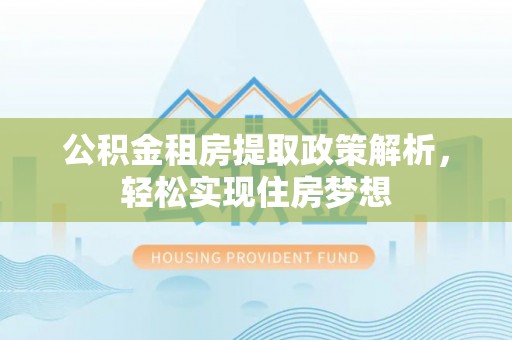 任城公积金租房提取政策解析，轻松实现住房梦想