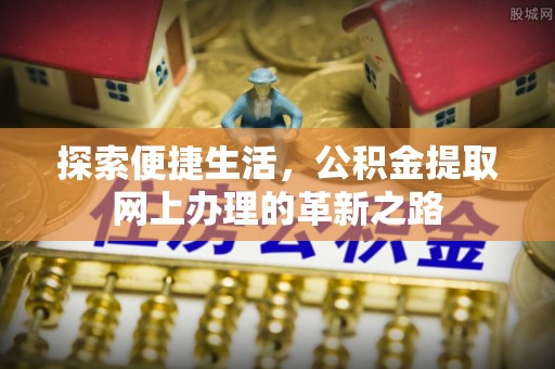 任城探索便捷生活，公积金提取网上办理的革新之路