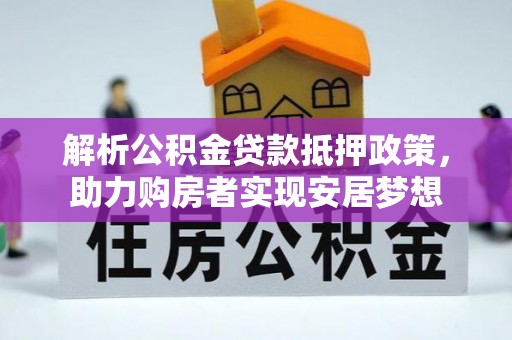 任城解析公积金贷款抵押政策，助力购房者实现安居梦想