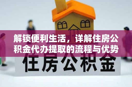 任城解锁便利生活，详解住房公积金代办提取的流程与优势