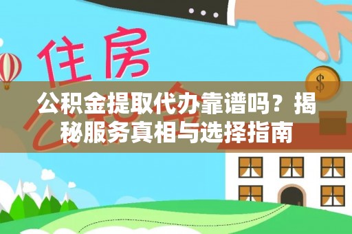 任城公积金提取代办靠谱吗？揭秘服务真相与选择指南
