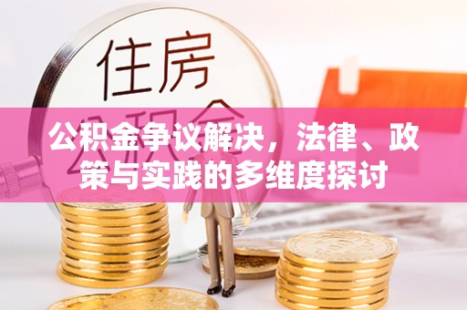 任城公积金争议解决，法律、政策与实践的多维度探讨